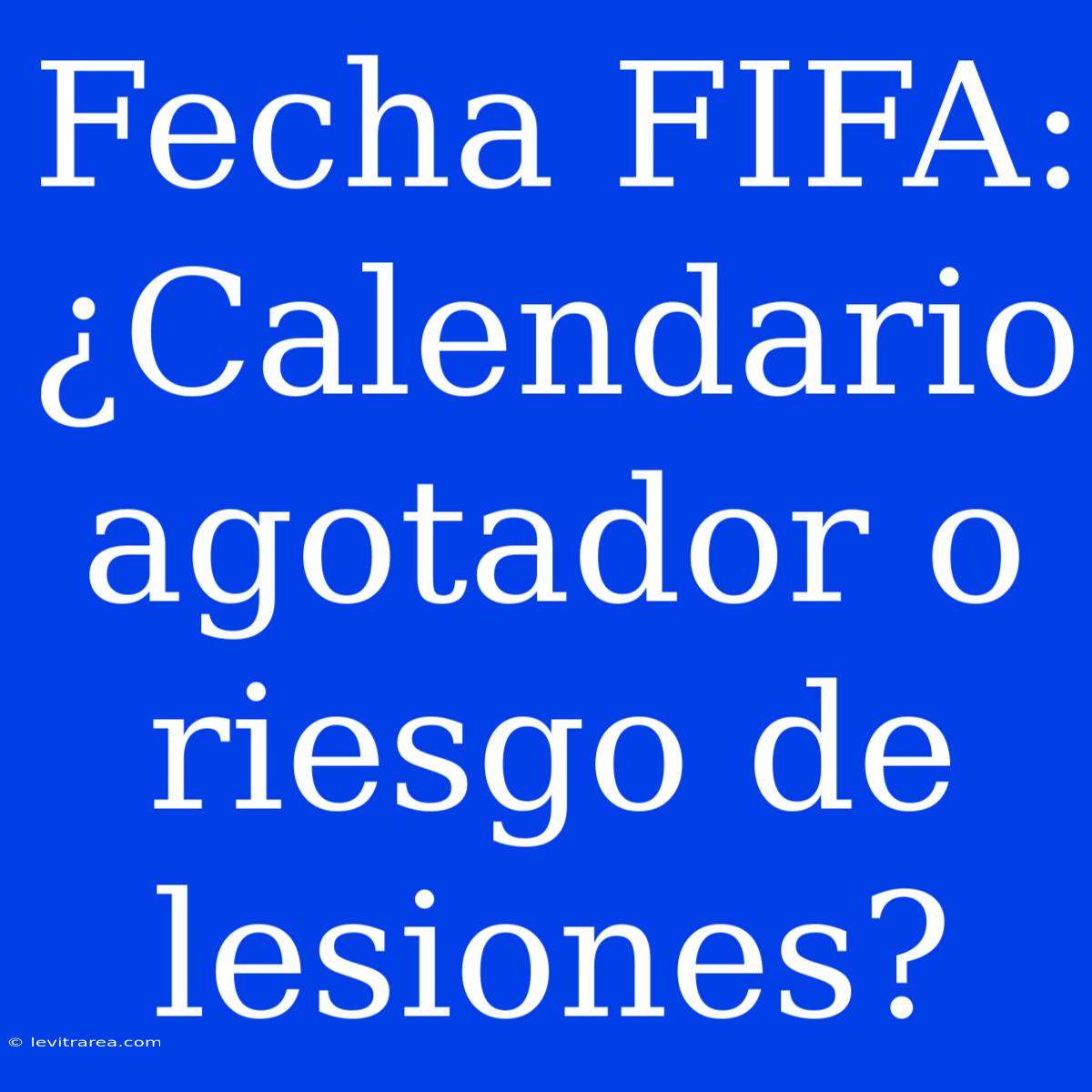 Fecha FIFA: ¿Calendario Agotador O Riesgo De Lesiones?