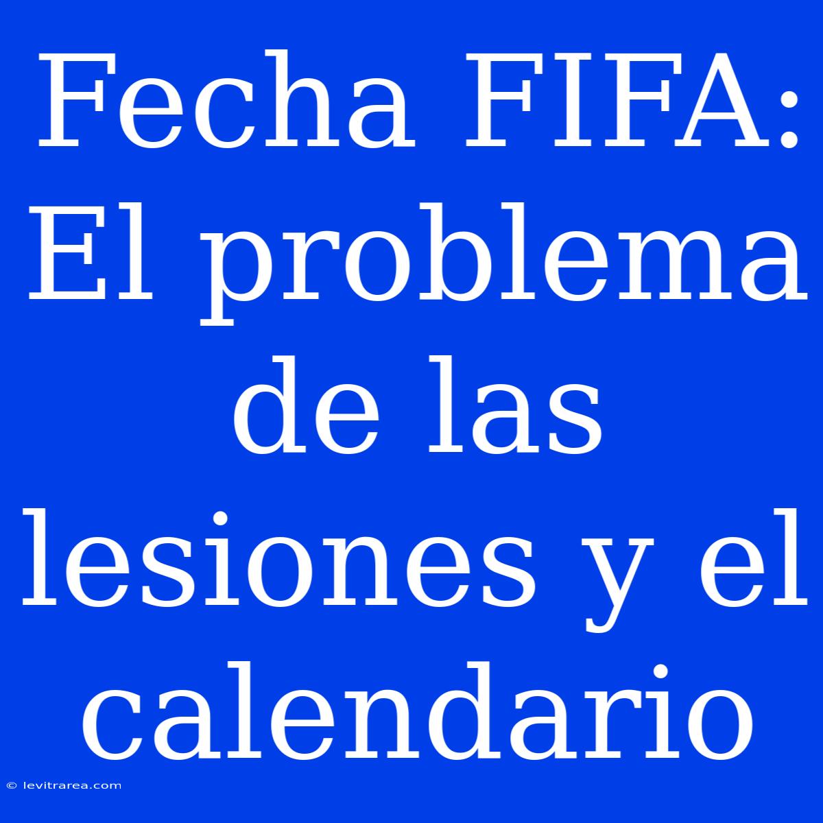 Fecha FIFA: El Problema De Las Lesiones Y El Calendario