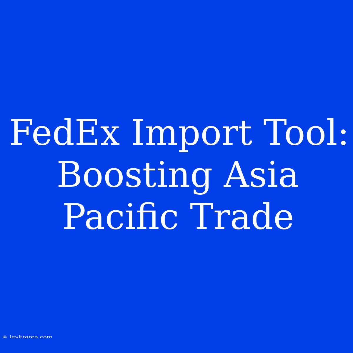 FedEx Import Tool:  Boosting Asia Pacific Trade 