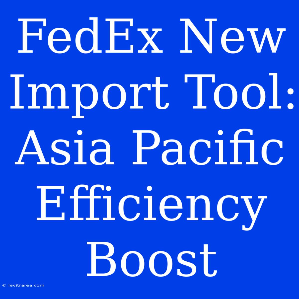 FedEx New Import Tool: Asia Pacific Efficiency Boost