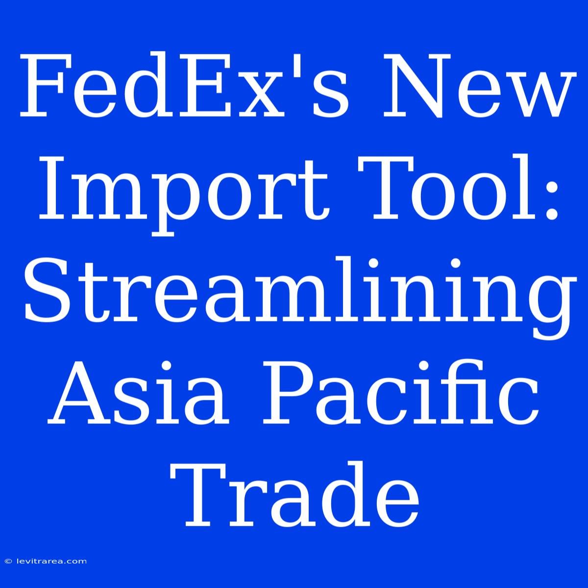 FedEx's New Import Tool: Streamlining Asia Pacific Trade