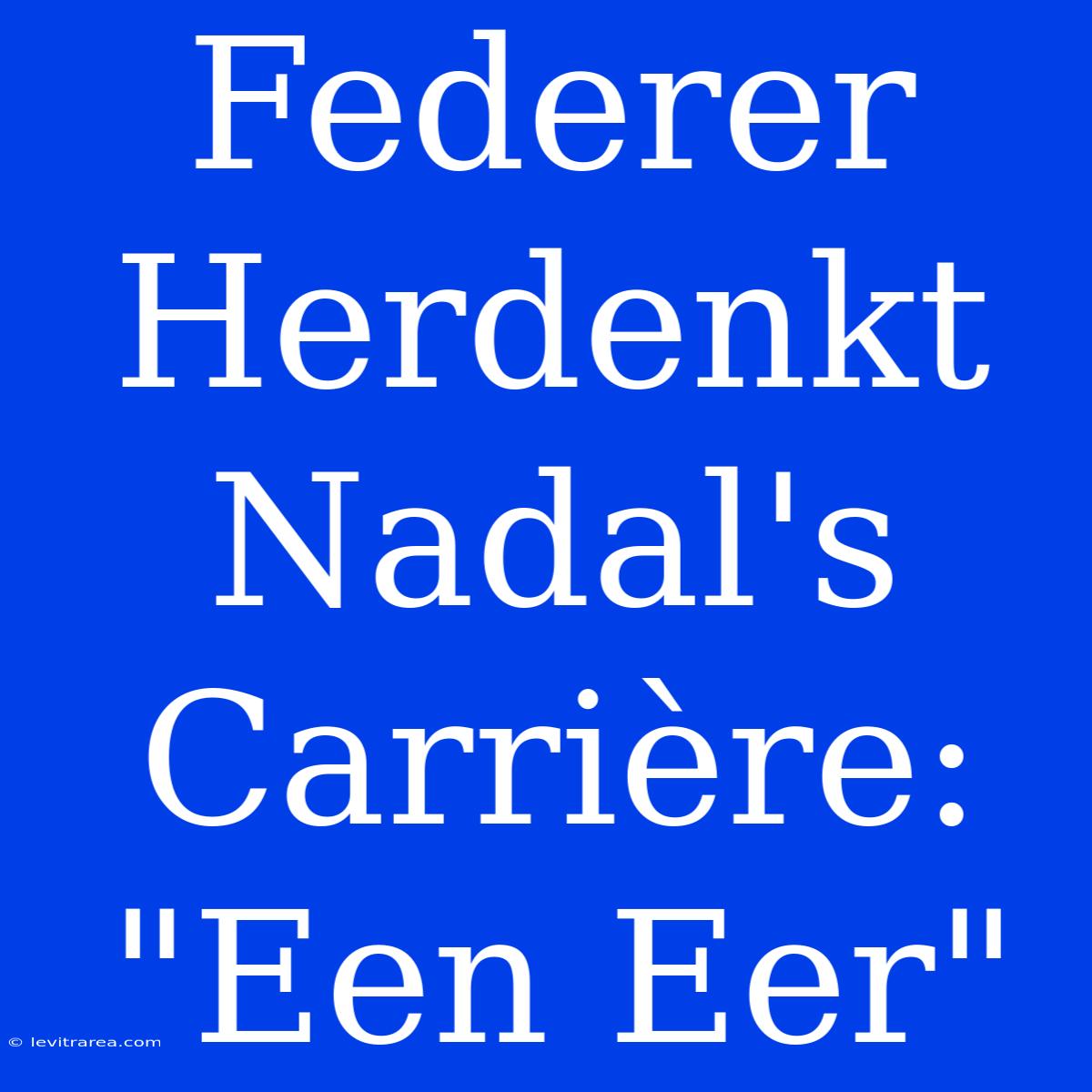 Federer Herdenkt Nadal's Carrière: 