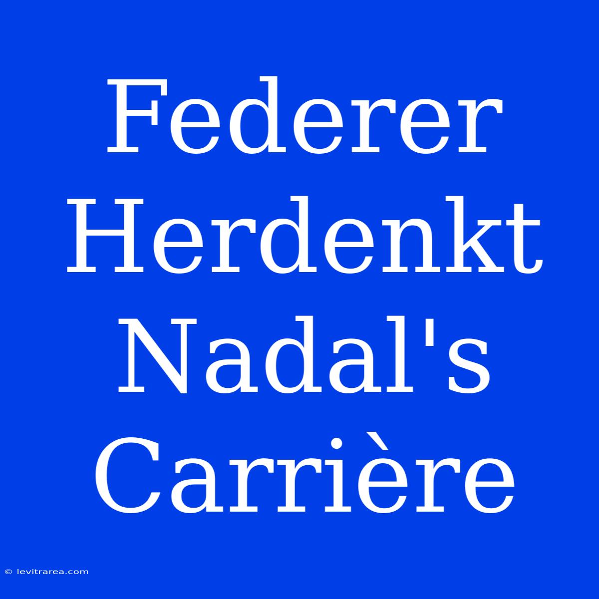 Federer Herdenkt Nadal's Carrière