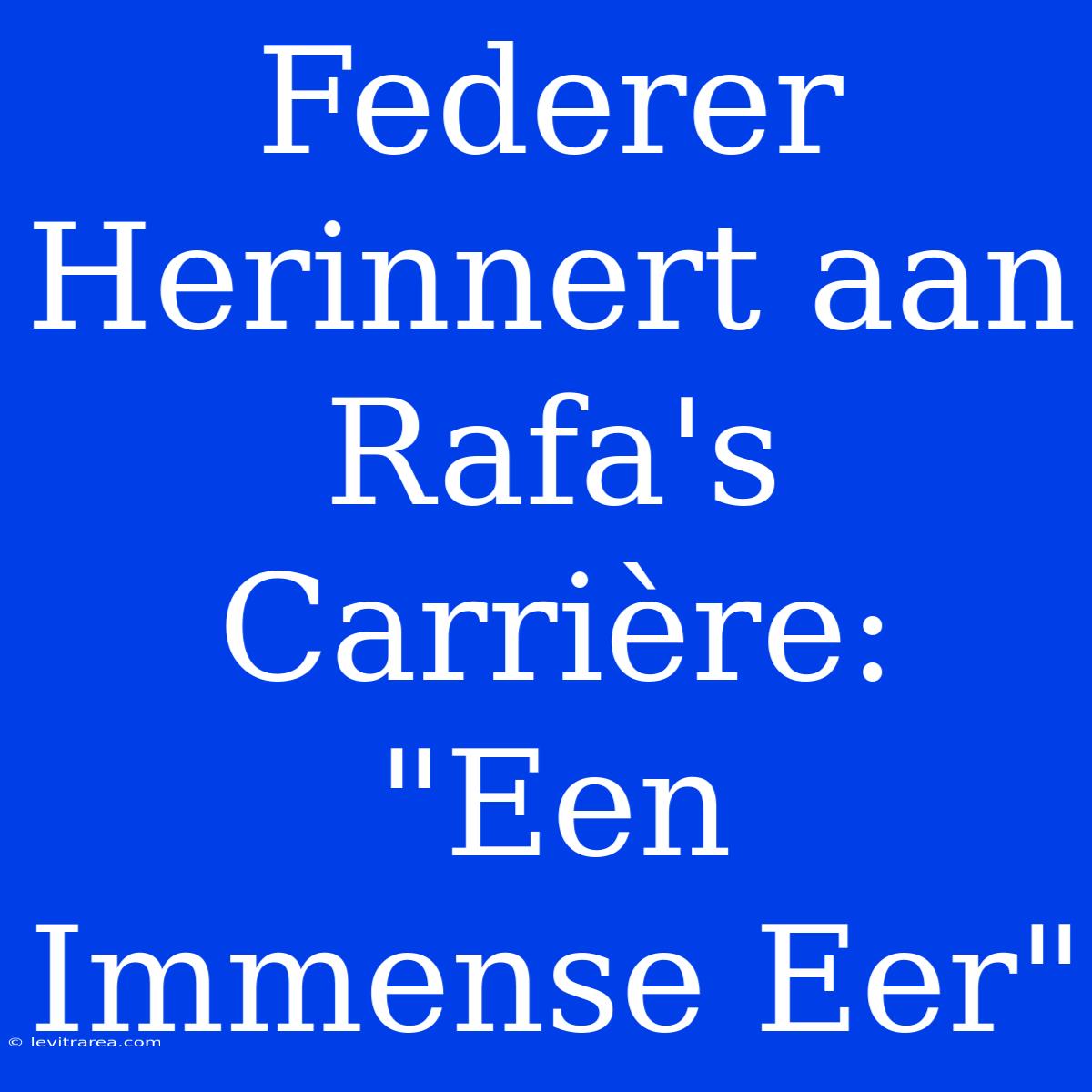 Federer Herinnert Aan Rafa's Carrière: 