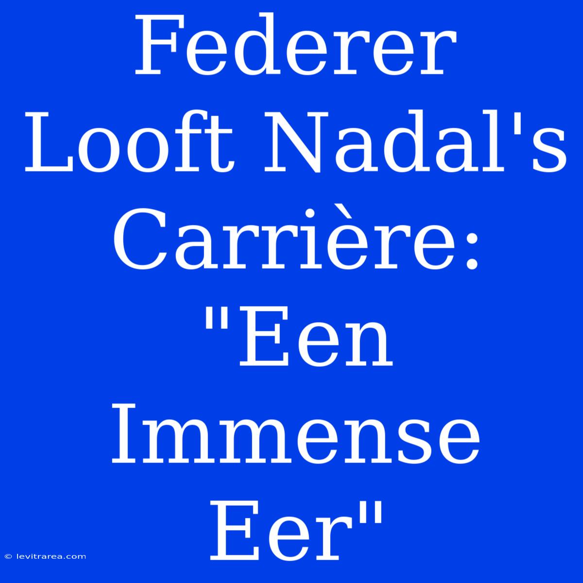 Federer Looft Nadal's Carrière: 