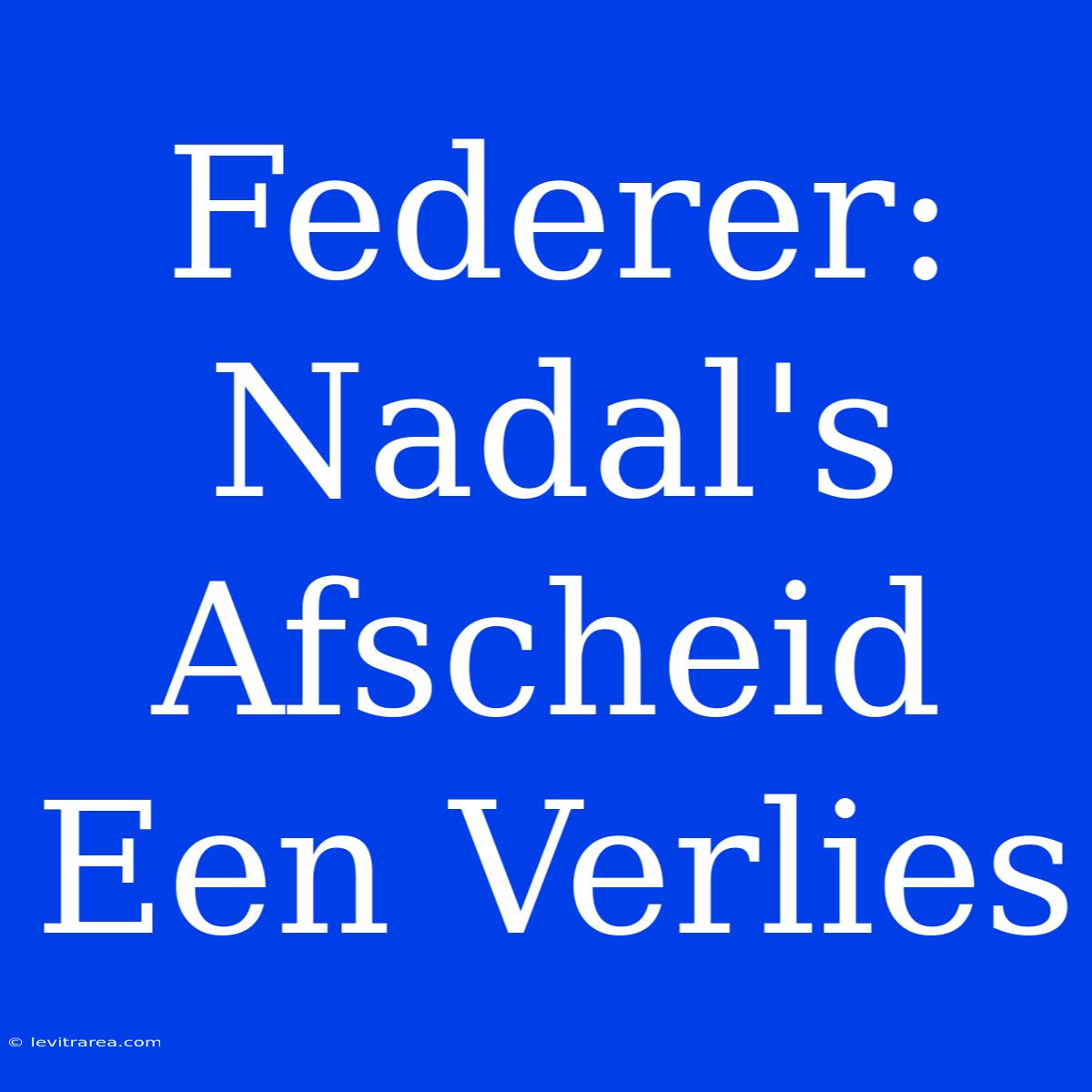 Federer: Nadal's Afscheid Een Verlies