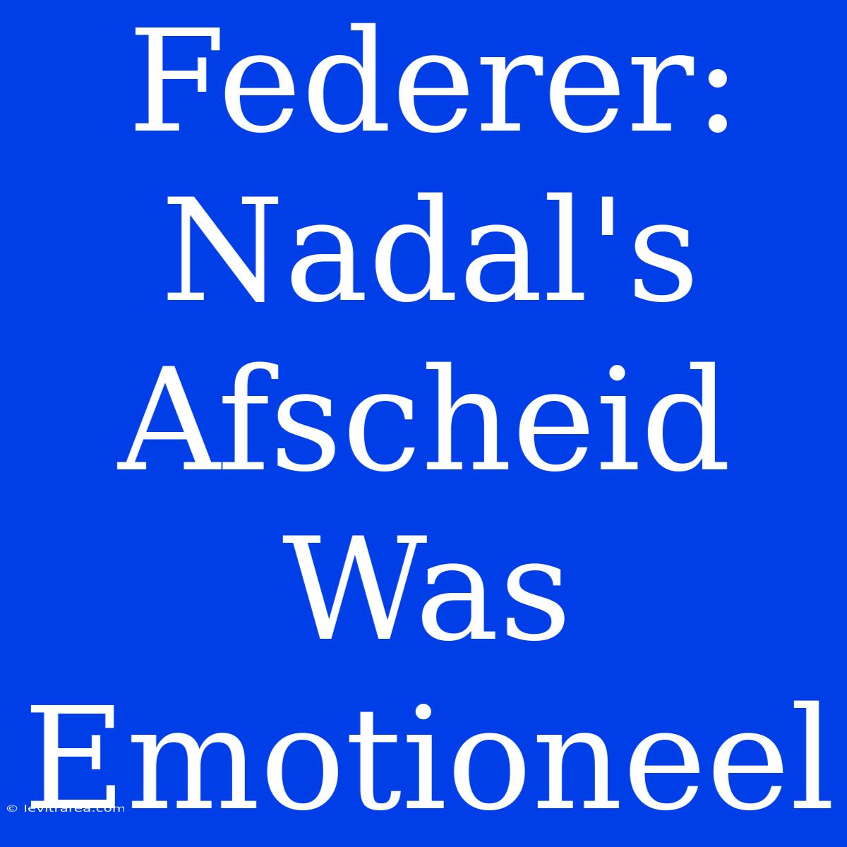 Federer: Nadal's Afscheid Was Emotioneel