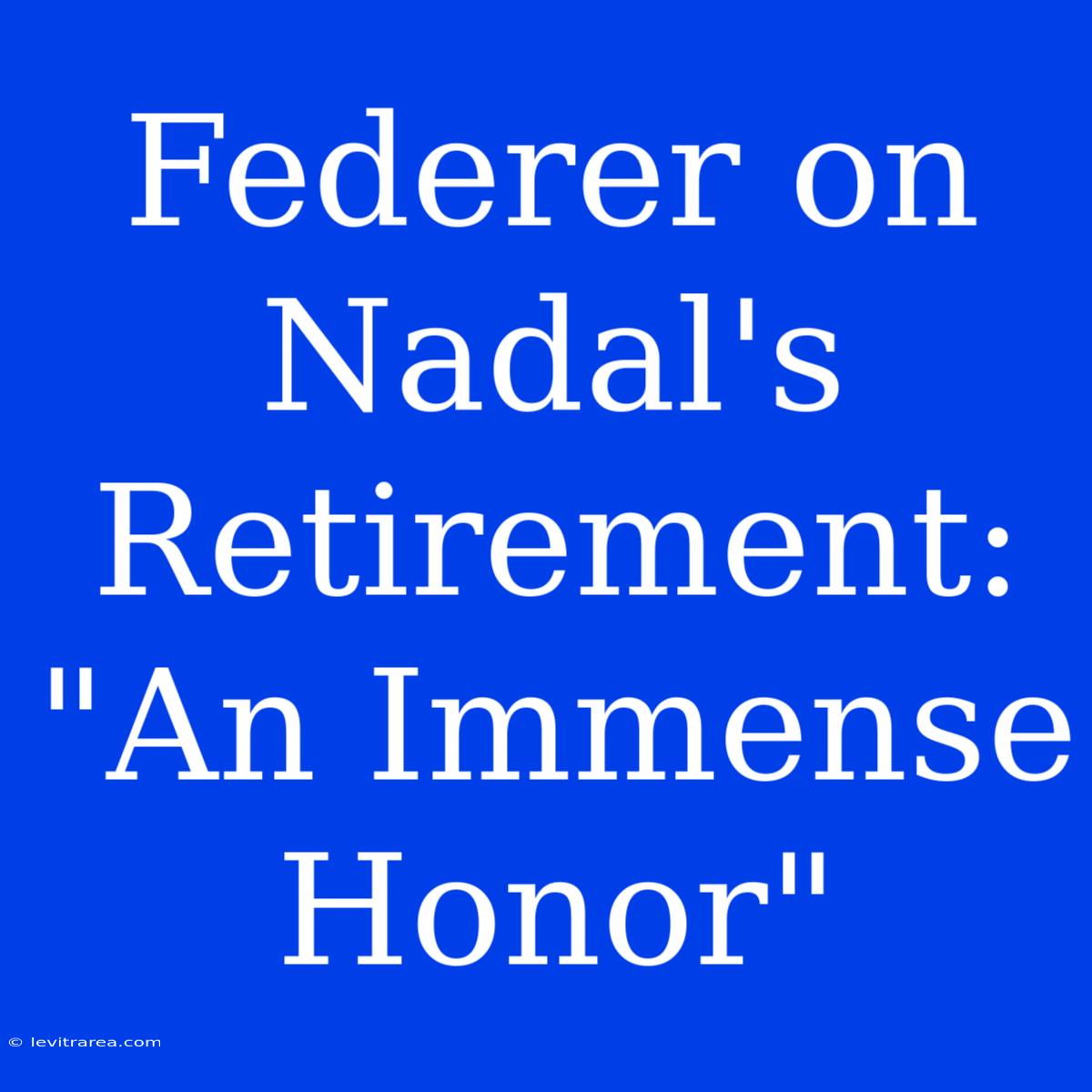 Federer On Nadal's Retirement: 