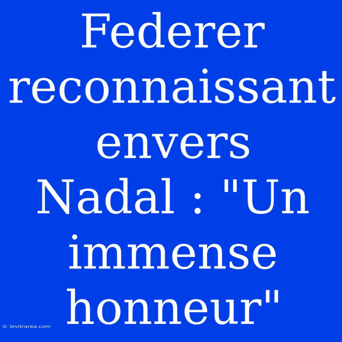 Federer Reconnaissant Envers Nadal : 