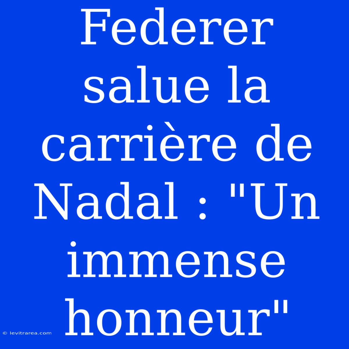 Federer Salue La Carrière De Nadal : 