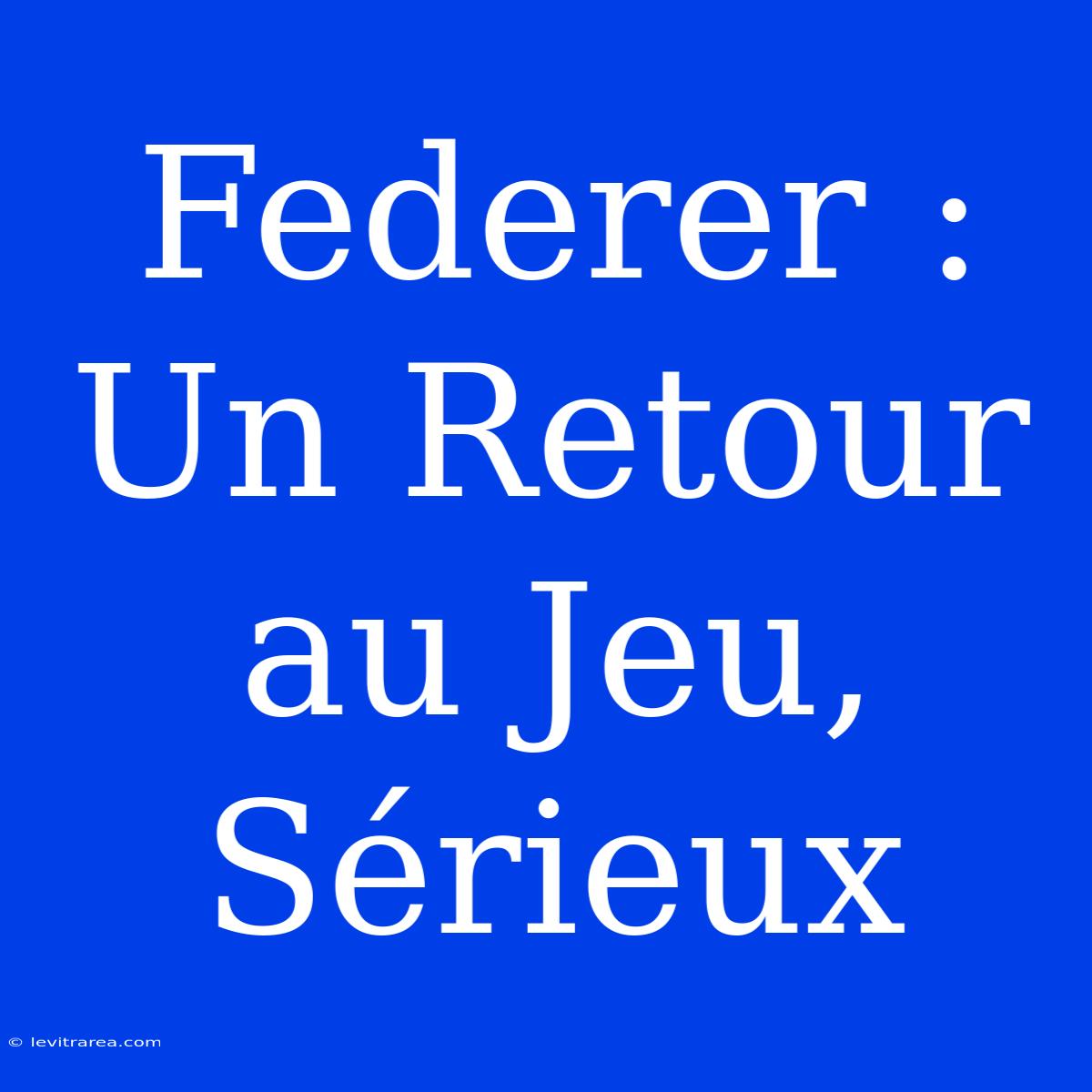 Federer : Un Retour Au Jeu, Sérieux