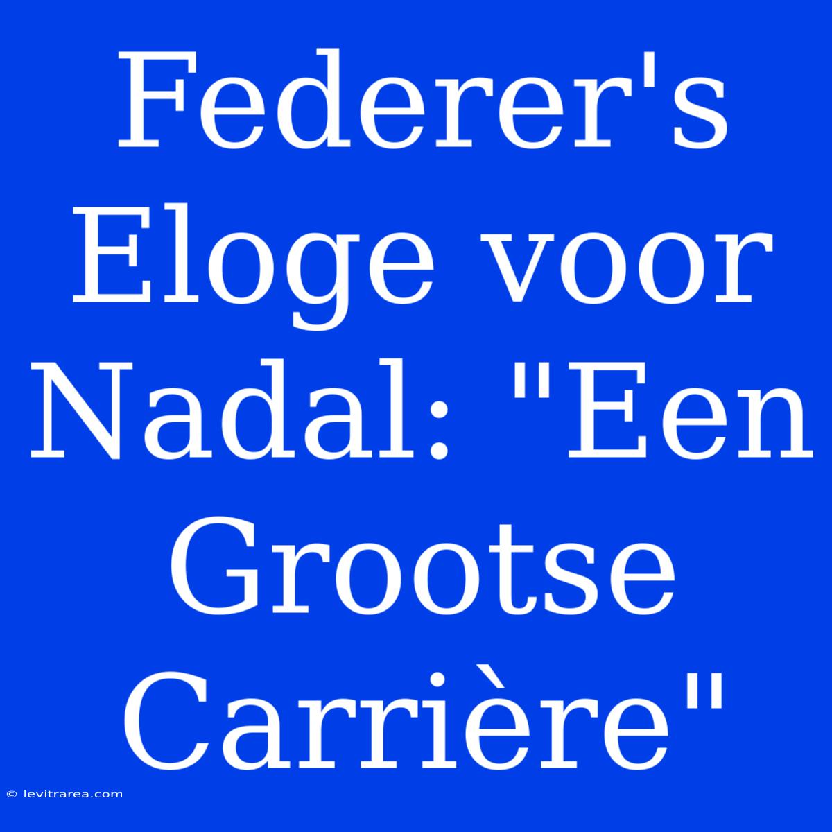 Federer's Eloge Voor Nadal: 