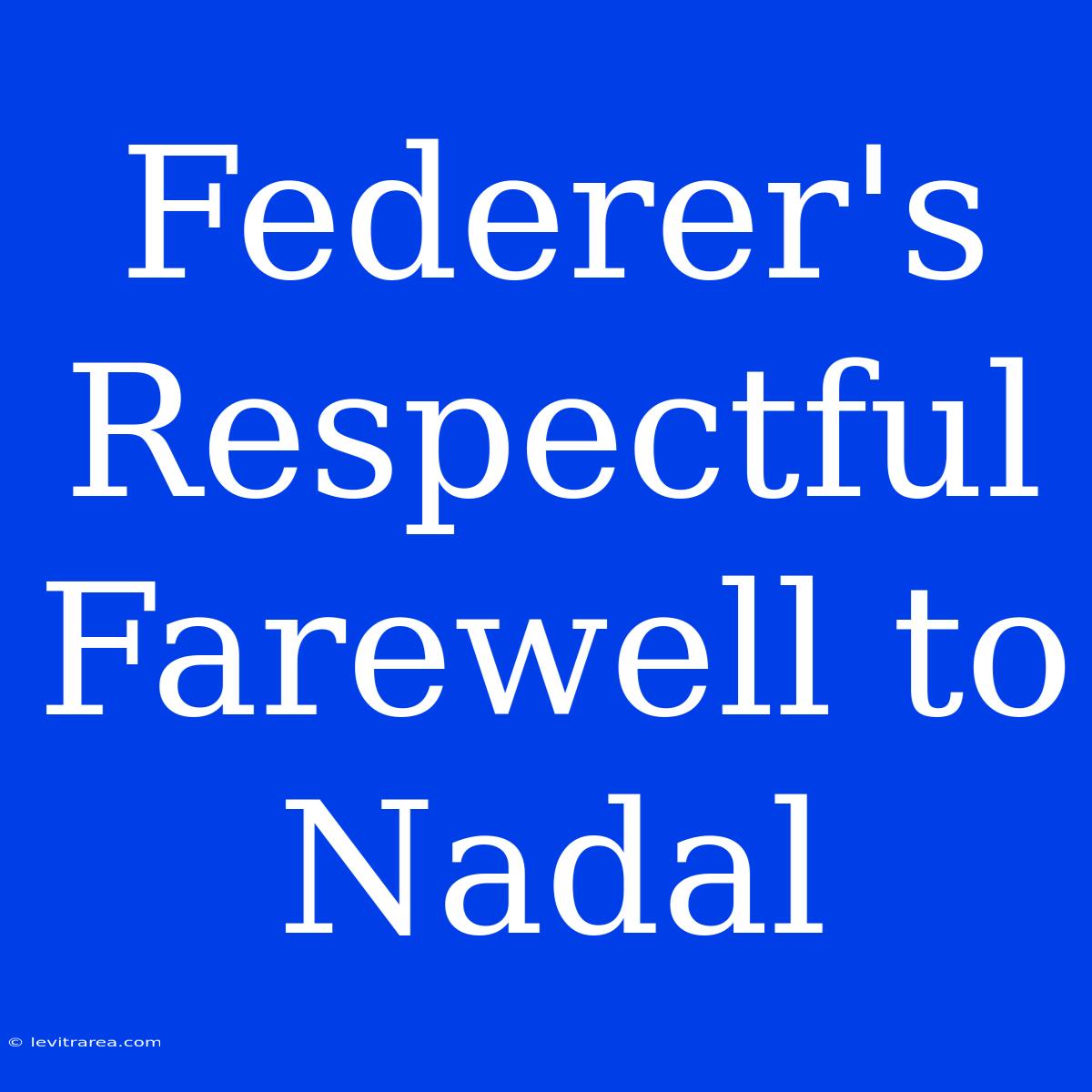 Federer's Respectful Farewell To Nadal