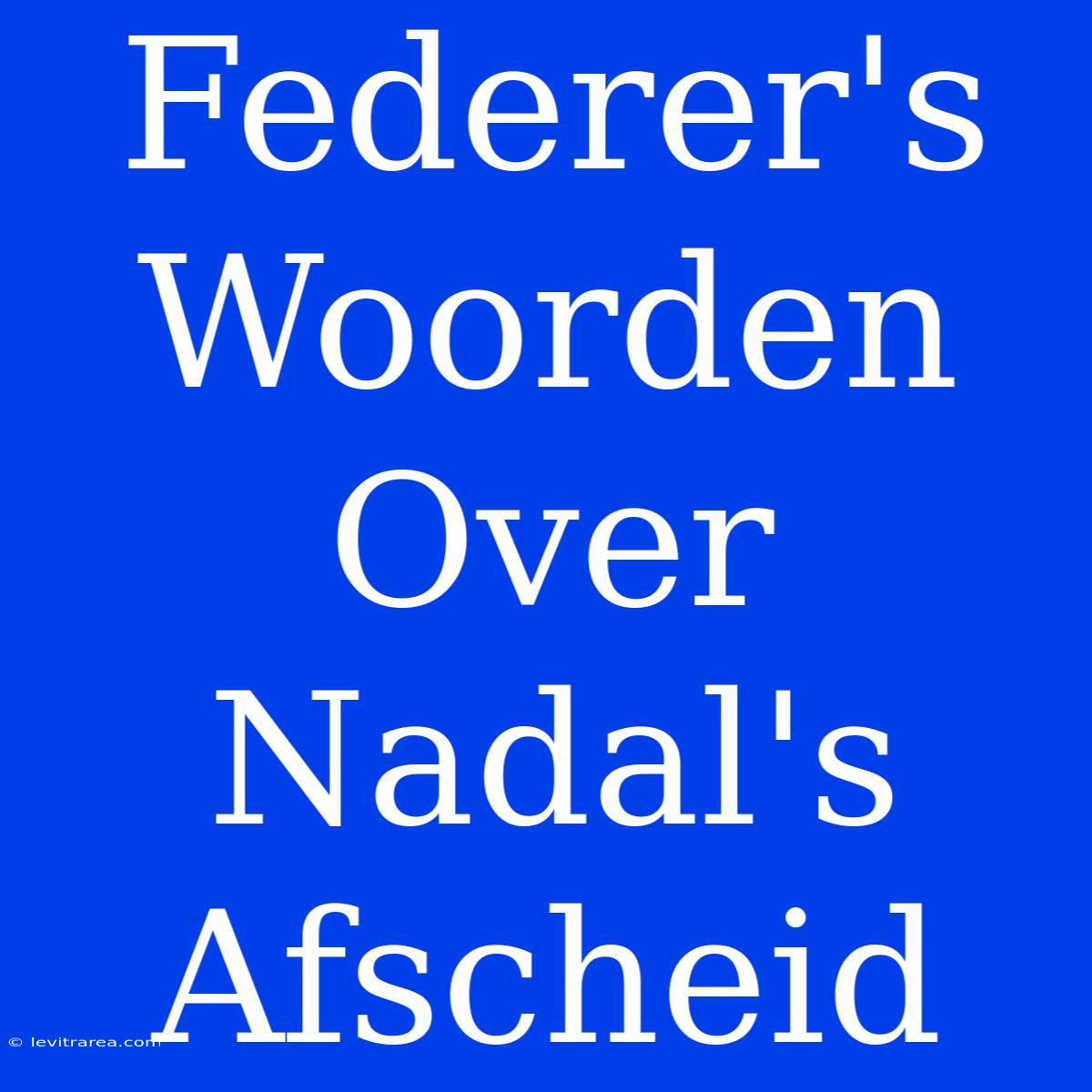 Federer's Woorden Over Nadal's Afscheid