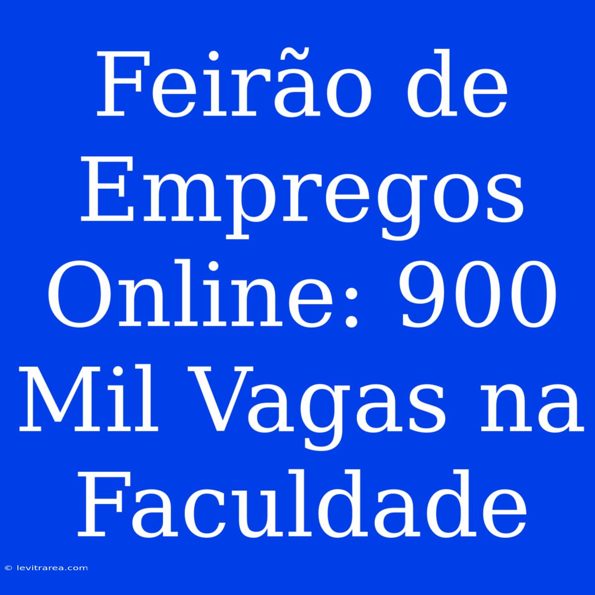 Feirão De Empregos Online: 900 Mil Vagas Na Faculdade