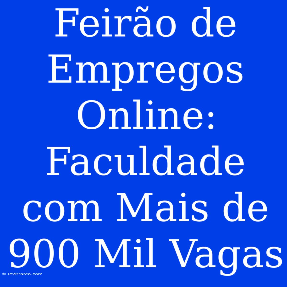 Feirão De Empregos Online: Faculdade Com Mais De 900 Mil Vagas