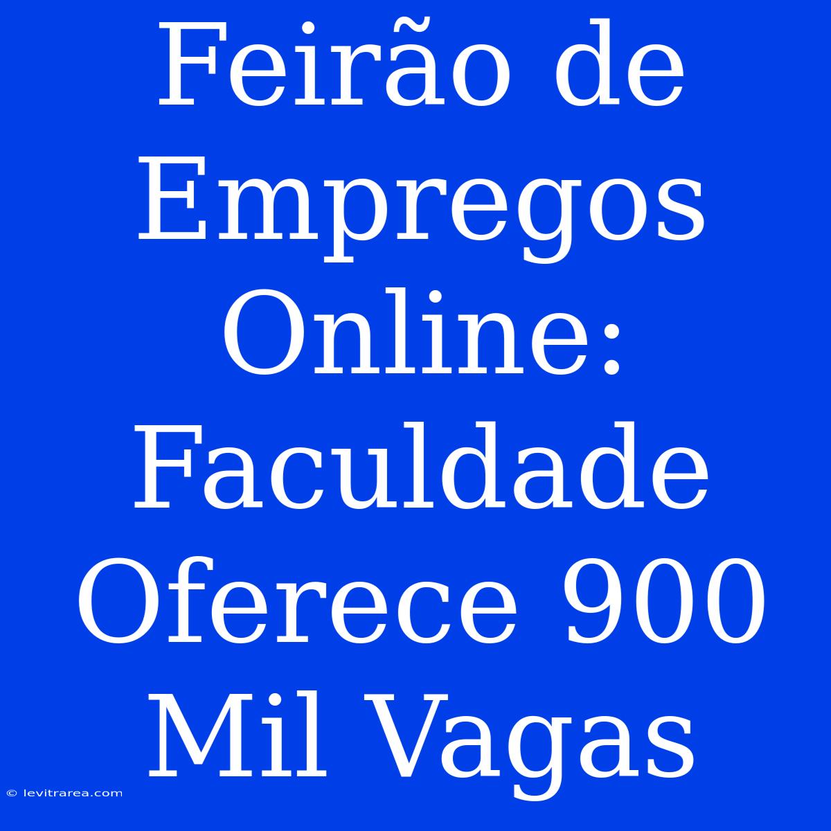 Feirão De Empregos Online: Faculdade Oferece 900 Mil Vagas