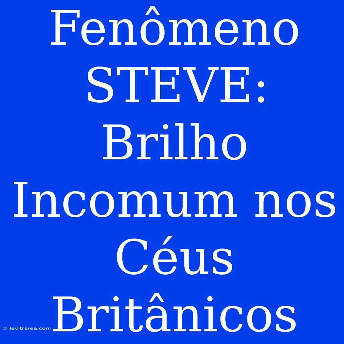 Fenômeno STEVE: Brilho Incomum Nos Céus Britânicos