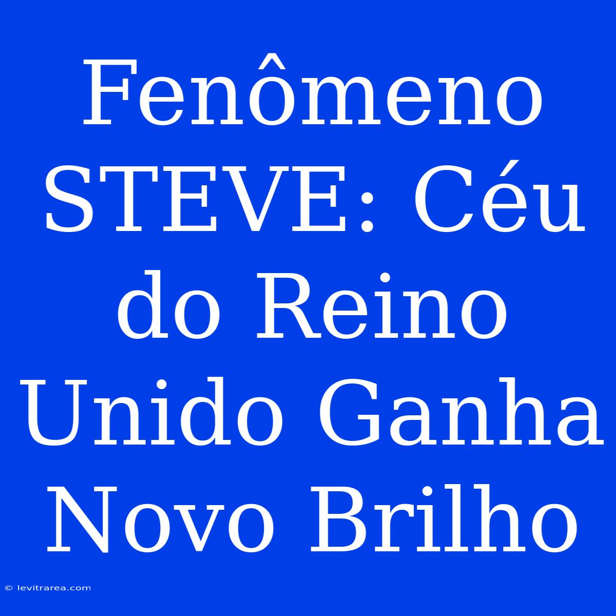 Fenômeno STEVE: Céu Do Reino Unido Ganha Novo Brilho