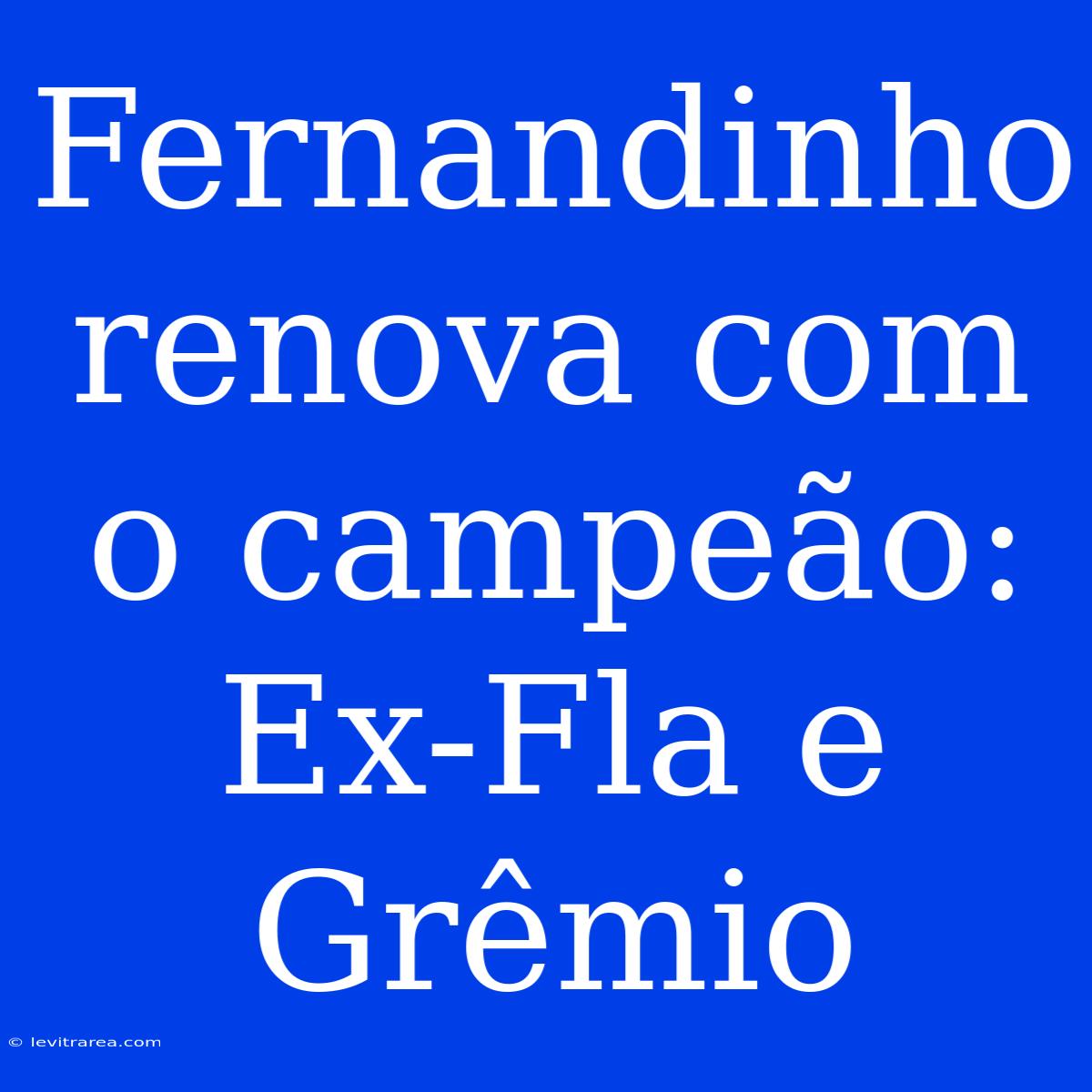 Fernandinho Renova Com O Campeão: Ex-Fla E Grêmio