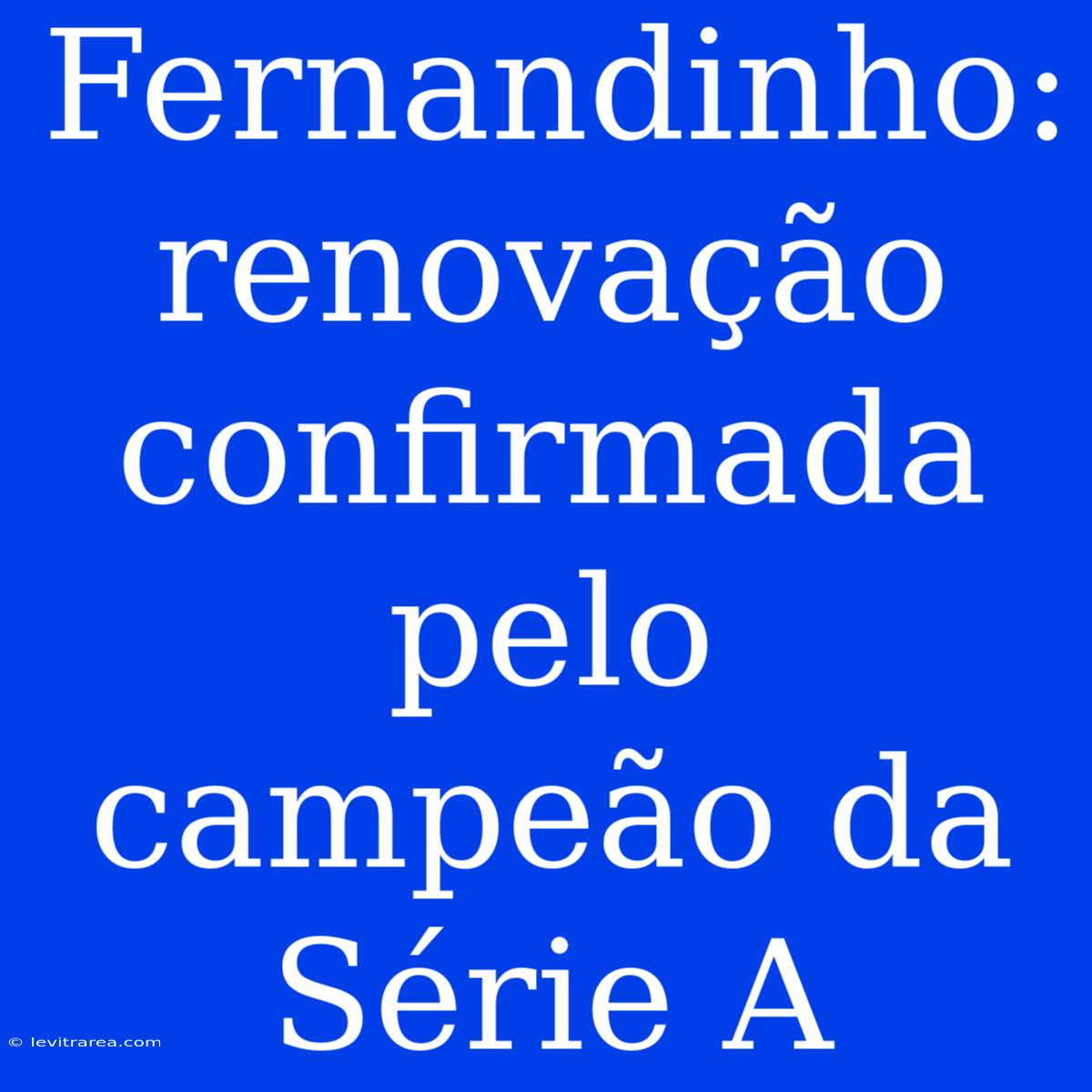 Fernandinho: Renovação Confirmada Pelo Campeão Da Série A