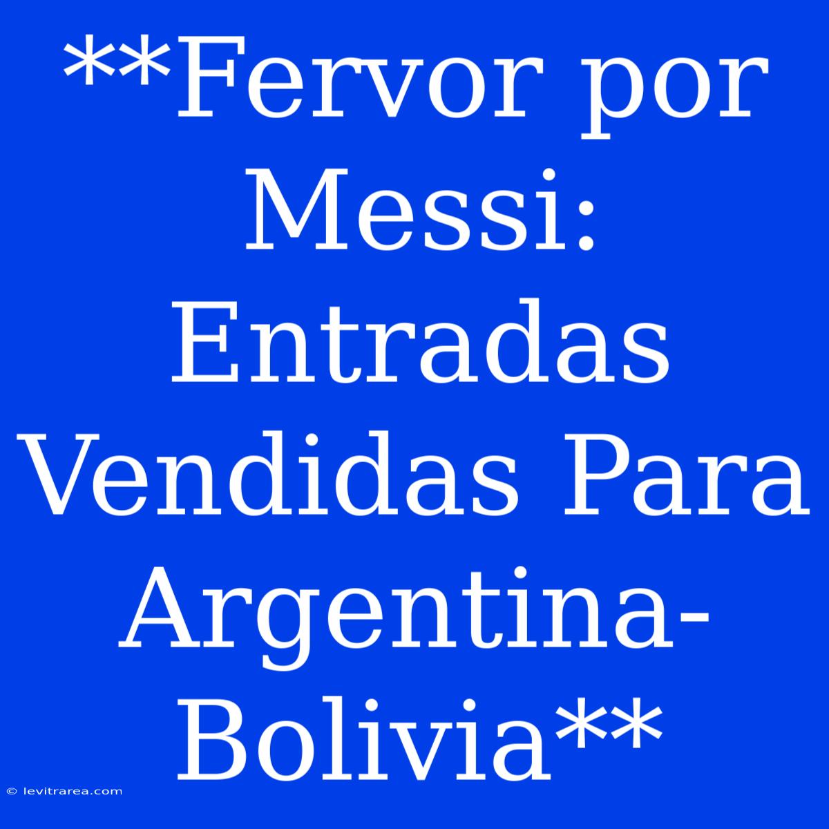 **Fervor Por Messi: Entradas Vendidas Para Argentina-Bolivia**