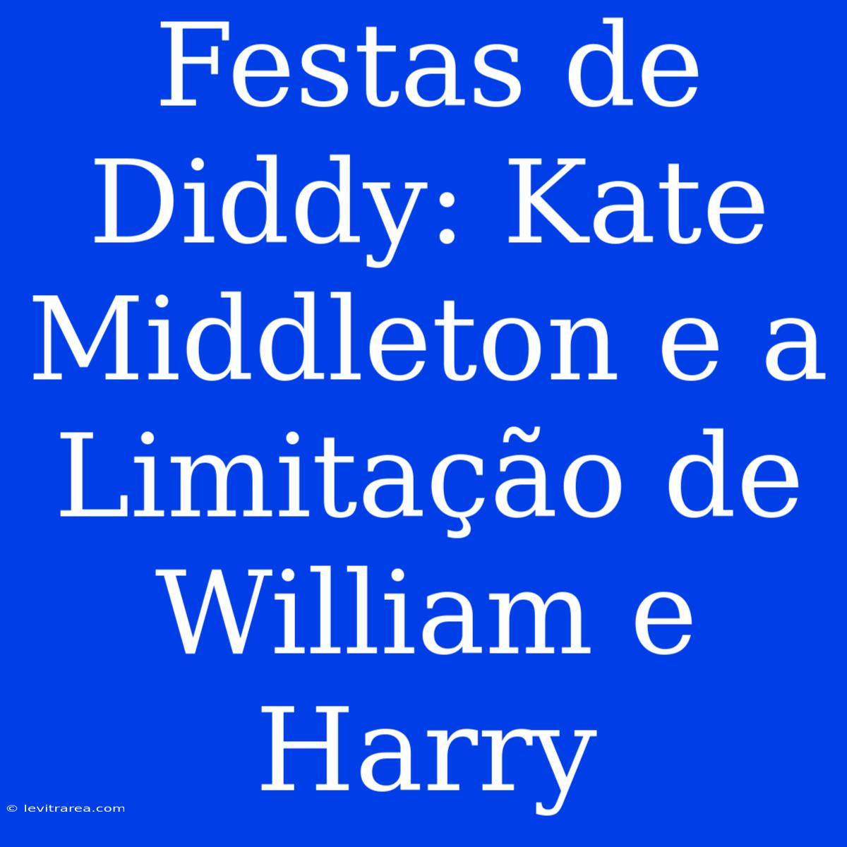 Festas De Diddy: Kate Middleton E A Limitação De William E Harry