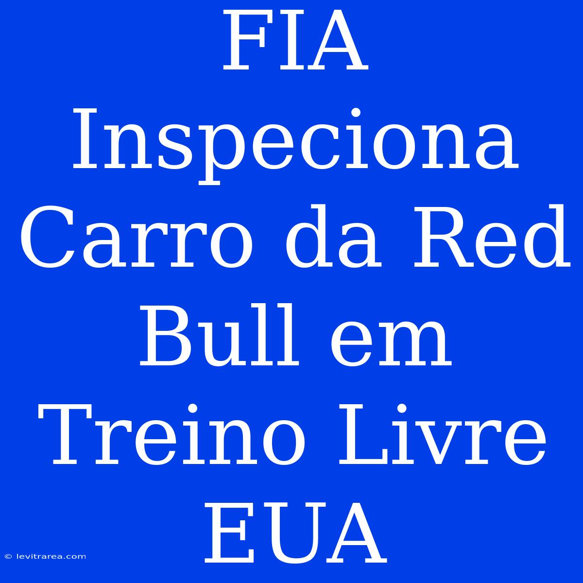 FIA Inspeciona Carro Da Red Bull Em Treino Livre EUA 