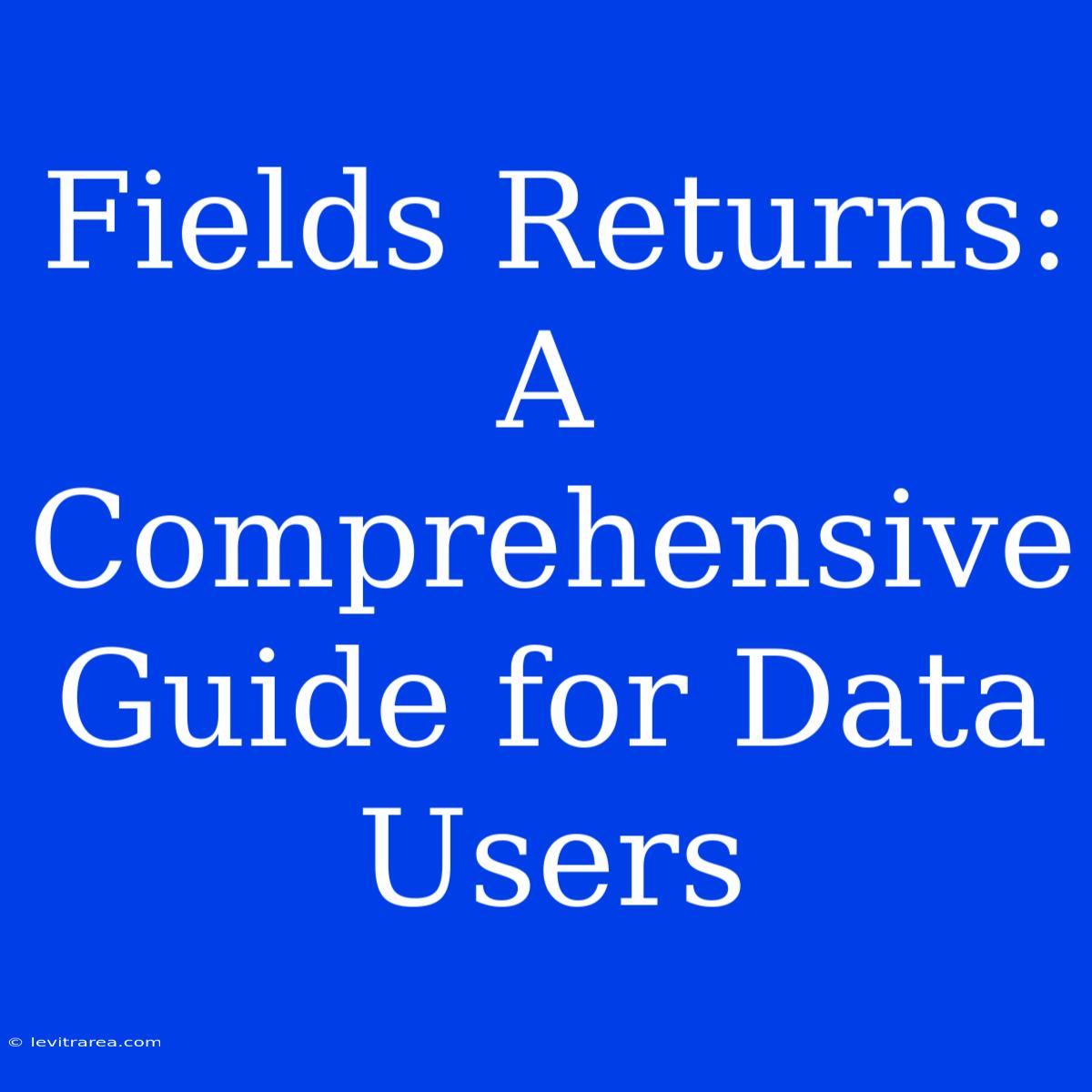 Fields Returns: A Comprehensive Guide For Data Users 