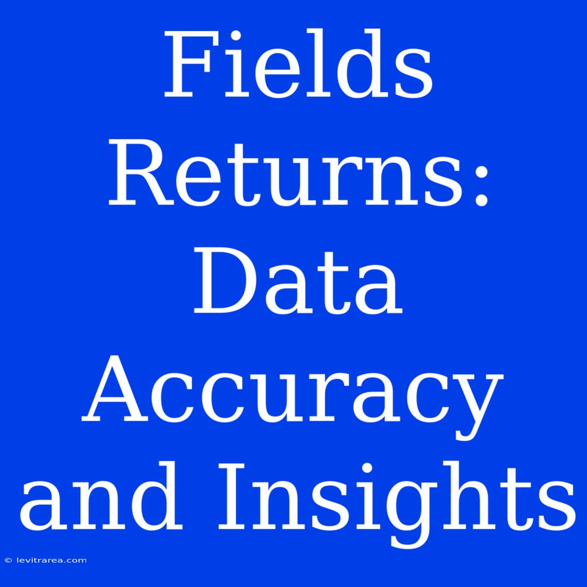 Fields Returns: Data Accuracy And Insights