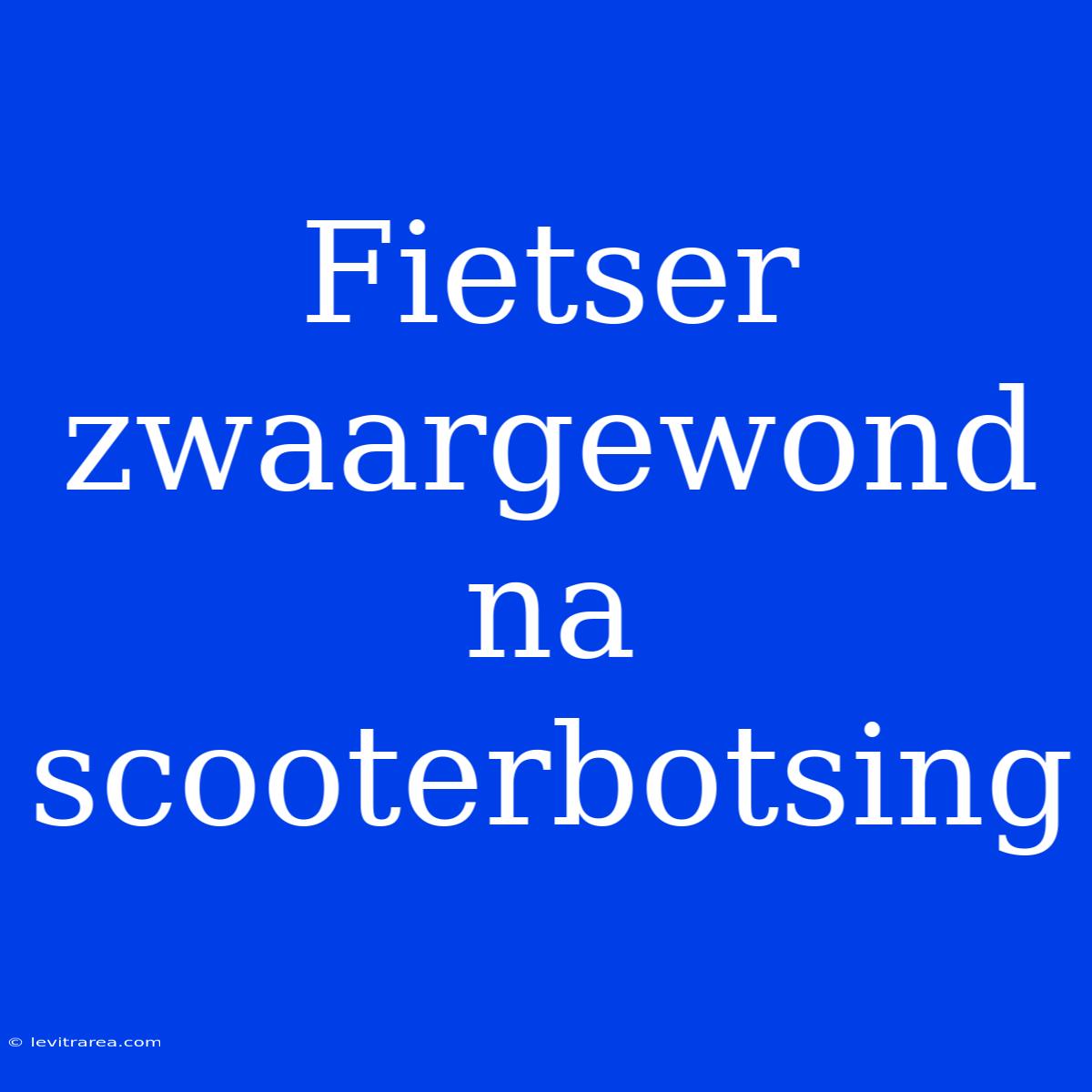 Fietser Zwaargewond Na Scooterbotsing