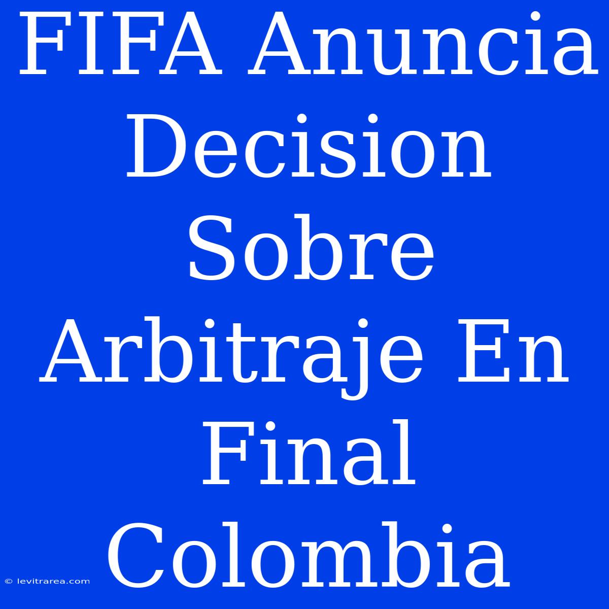 FIFA Anuncia Decision Sobre Arbitraje En Final Colombia