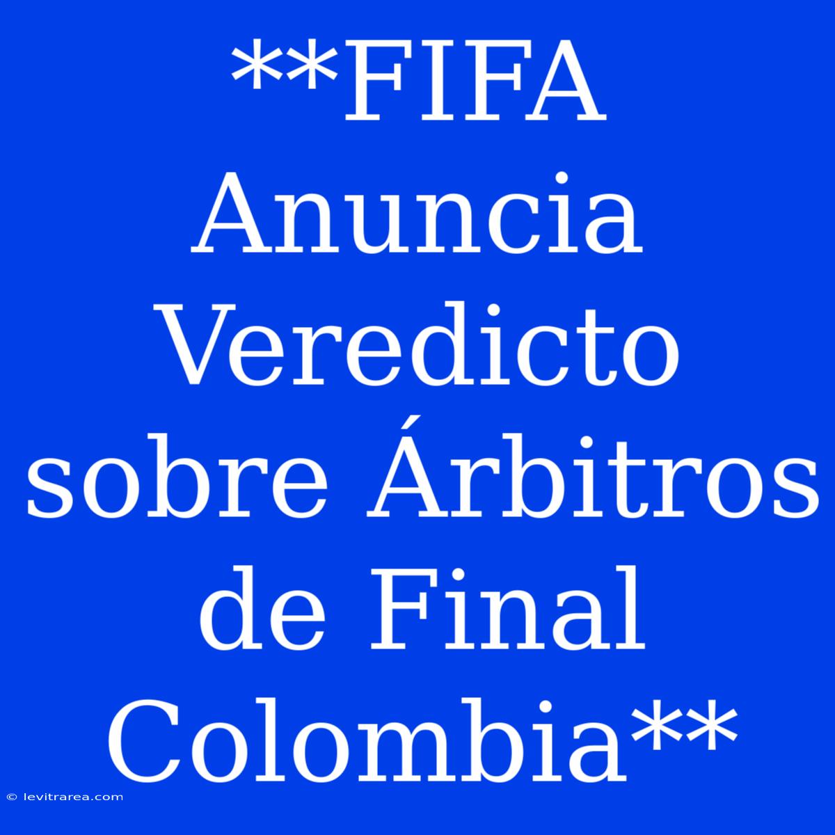 **FIFA Anuncia Veredicto Sobre Árbitros De Final Colombia**