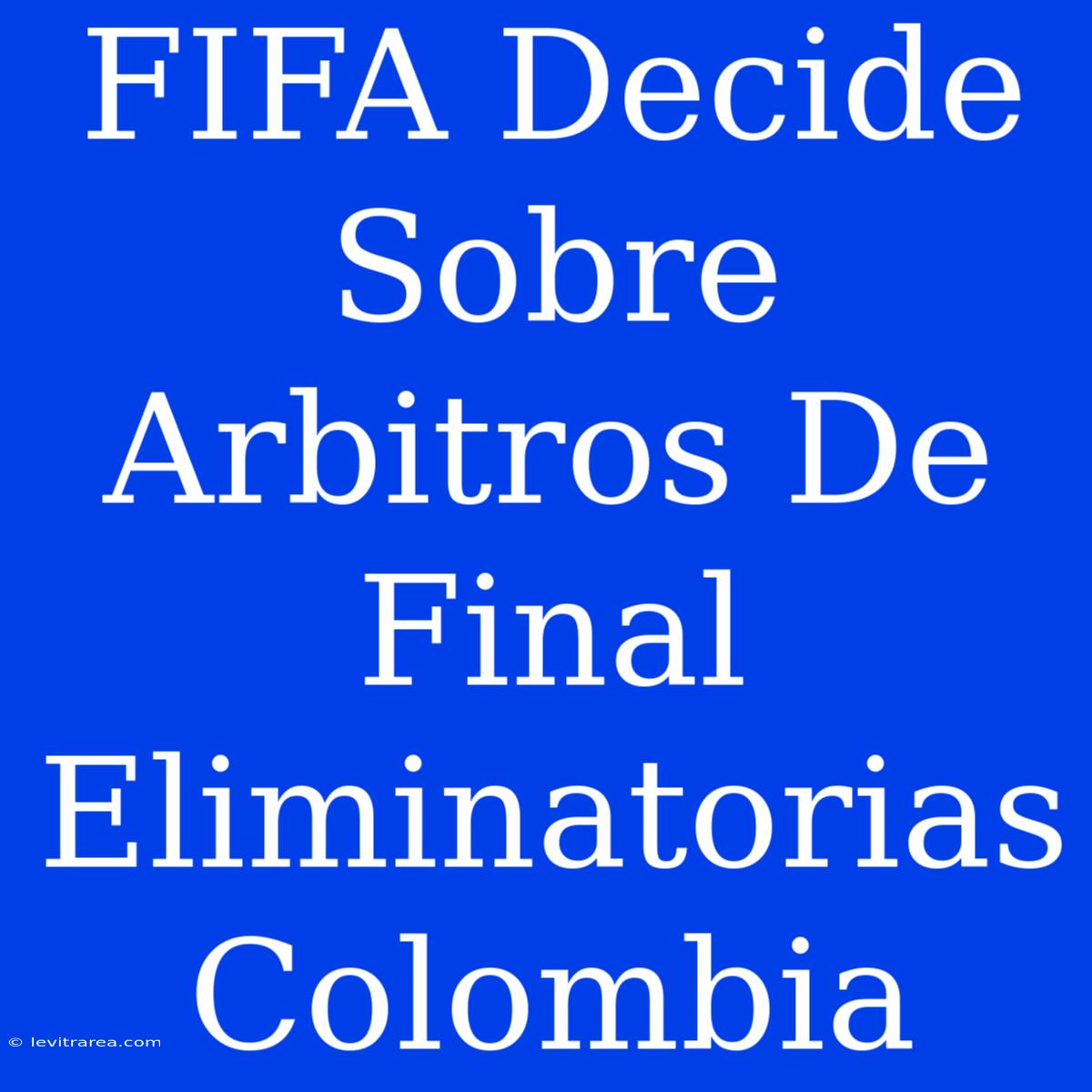 FIFA Decide Sobre Arbitros De Final Eliminatorias Colombia