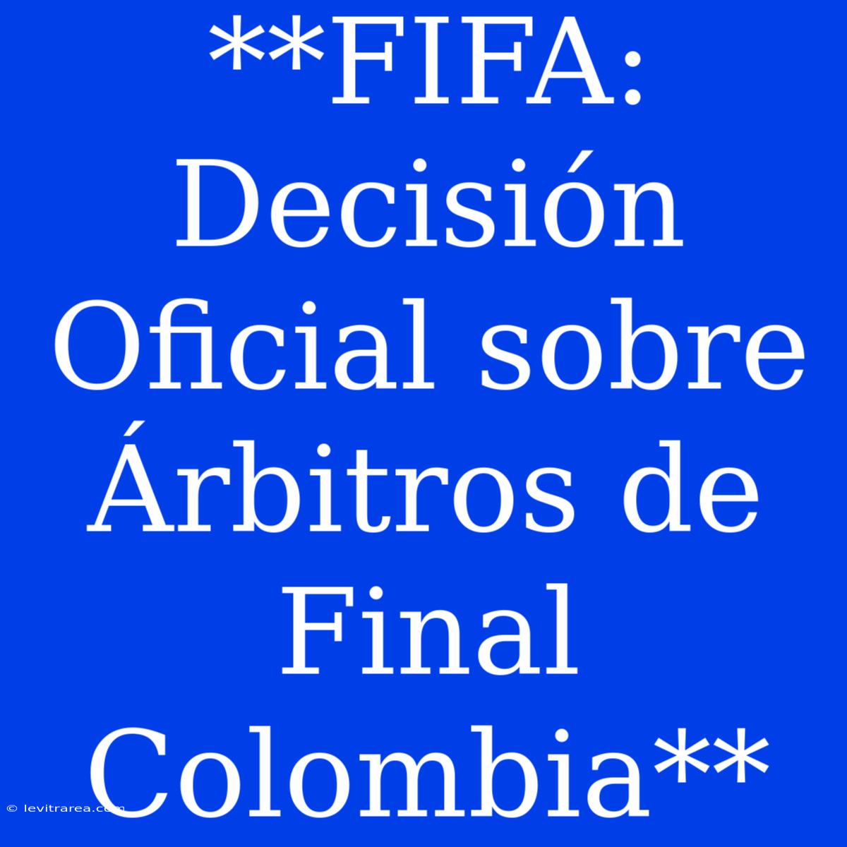 **FIFA: Decisión Oficial Sobre Árbitros De Final Colombia**