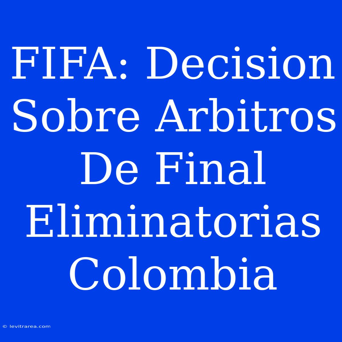 FIFA: Decision Sobre Arbitros De Final Eliminatorias Colombia