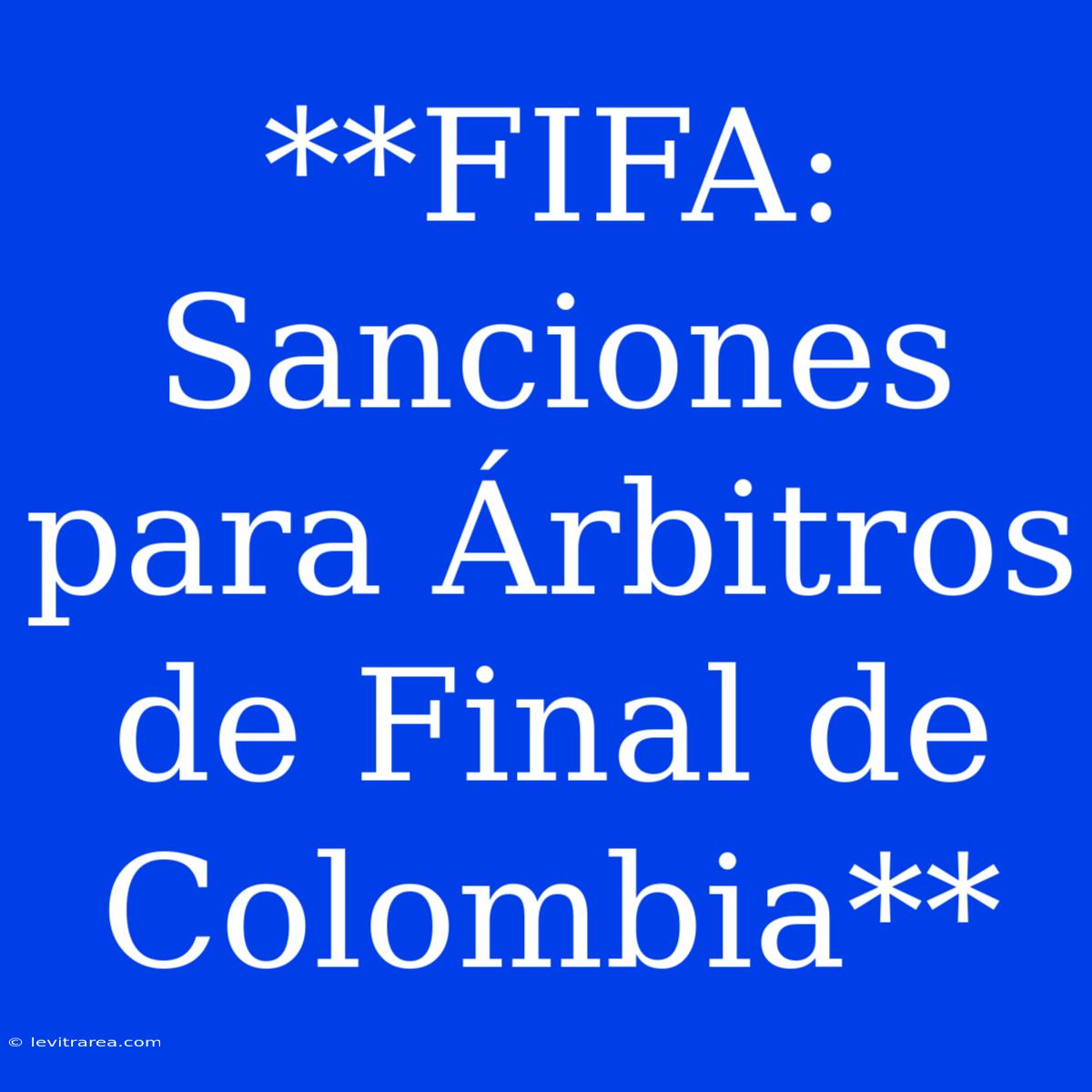 **FIFA: Sanciones Para Árbitros De Final De Colombia**