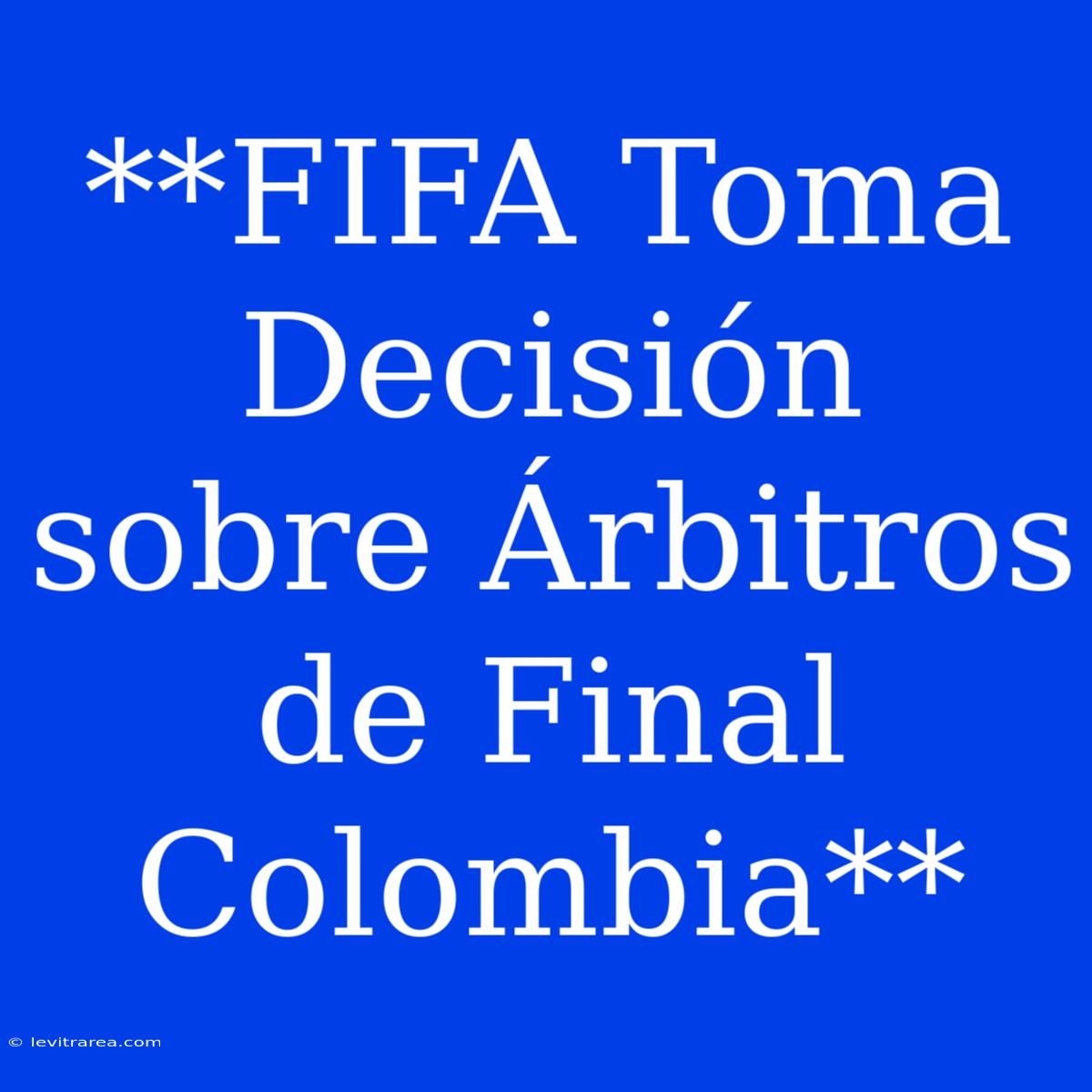 **FIFA Toma Decisión Sobre Árbitros De Final Colombia**