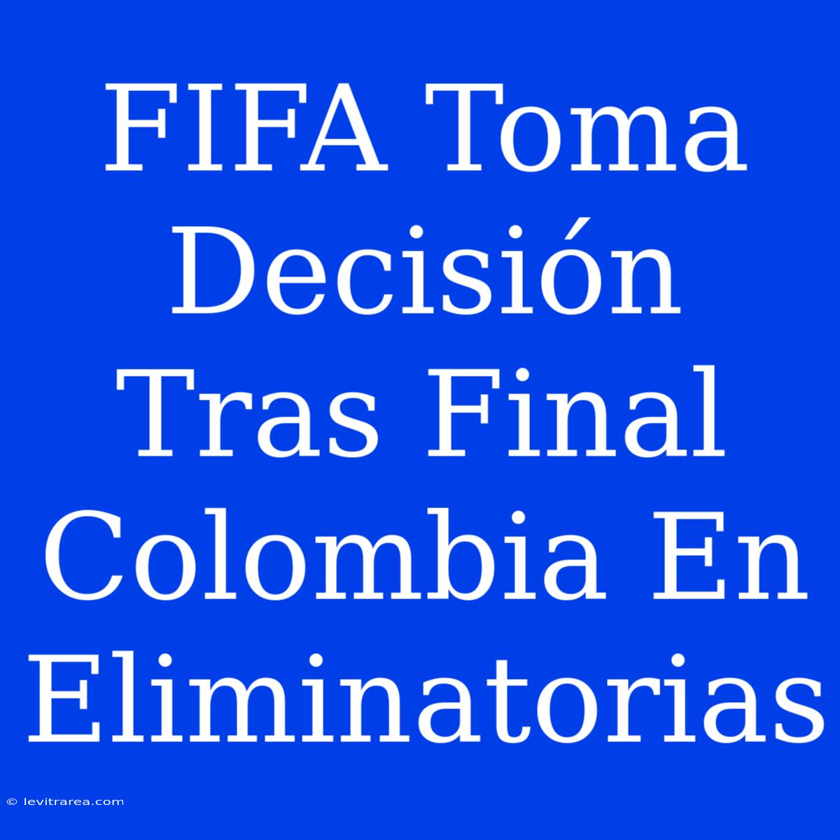 FIFA Toma Decisión Tras Final Colombia En Eliminatorias