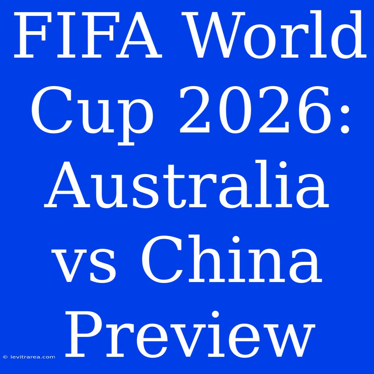 FIFA World Cup 2026: Australia Vs China Preview