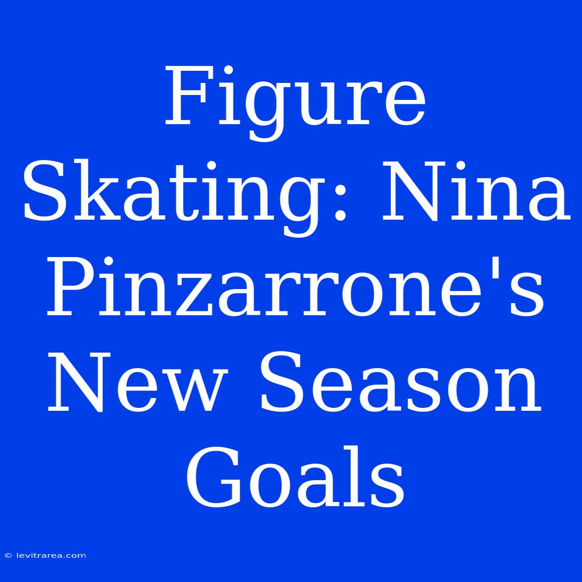 Figure Skating: Nina Pinzarrone's New Season Goals