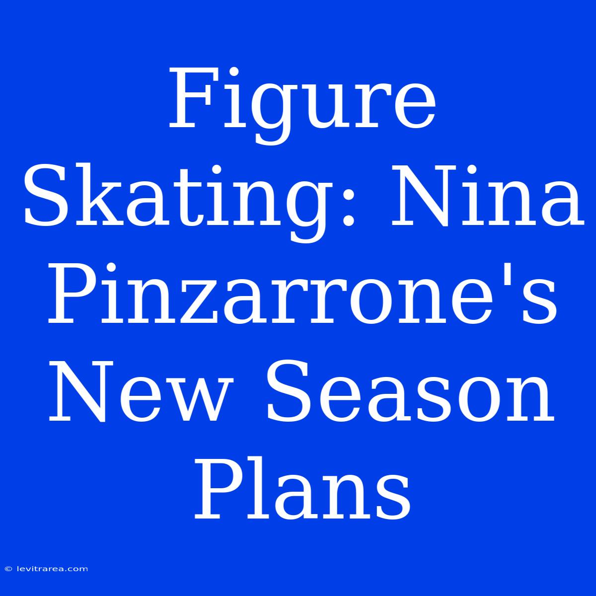 Figure Skating: Nina Pinzarrone's New Season Plans