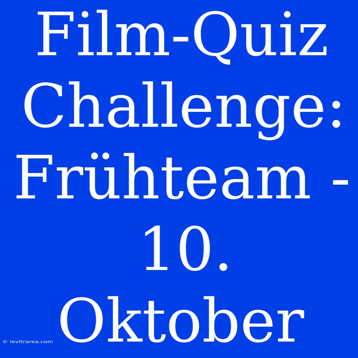 Film-Quiz Challenge: Frühteam - 10. Oktober 