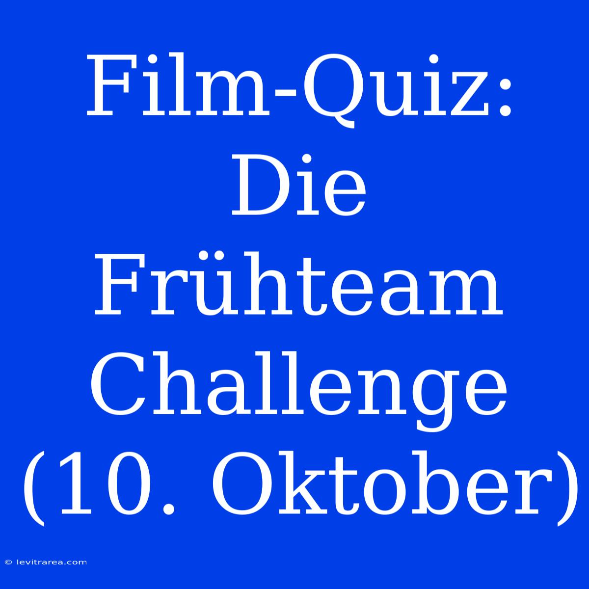 Film-Quiz: Die Frühteam Challenge (10. Oktober)