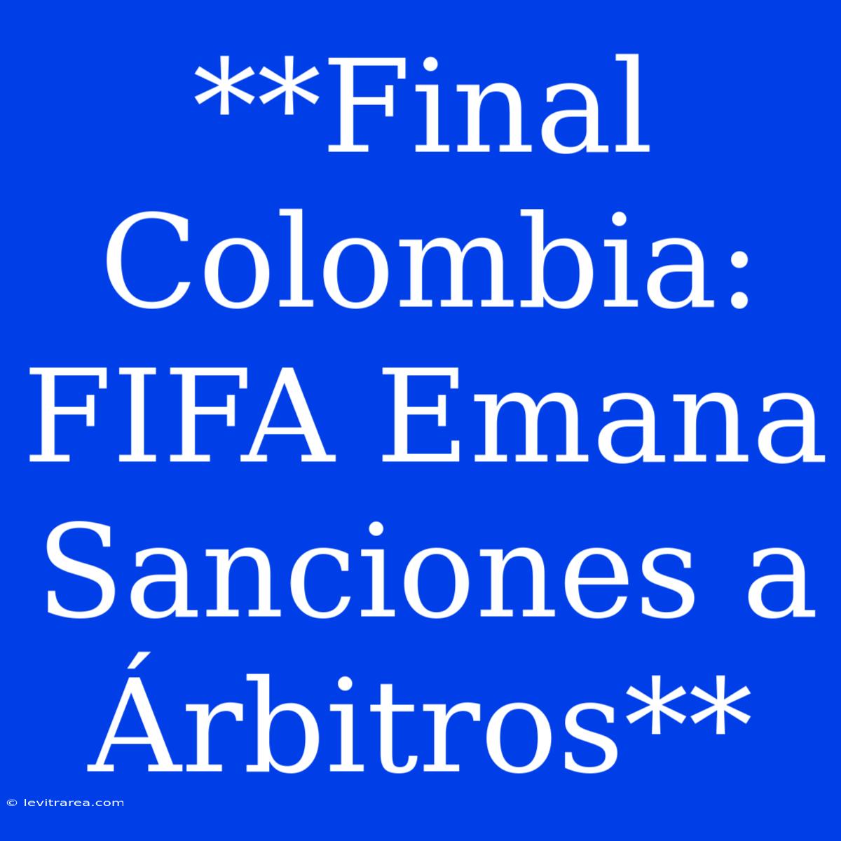 **Final Colombia: FIFA Emana Sanciones A Árbitros** 