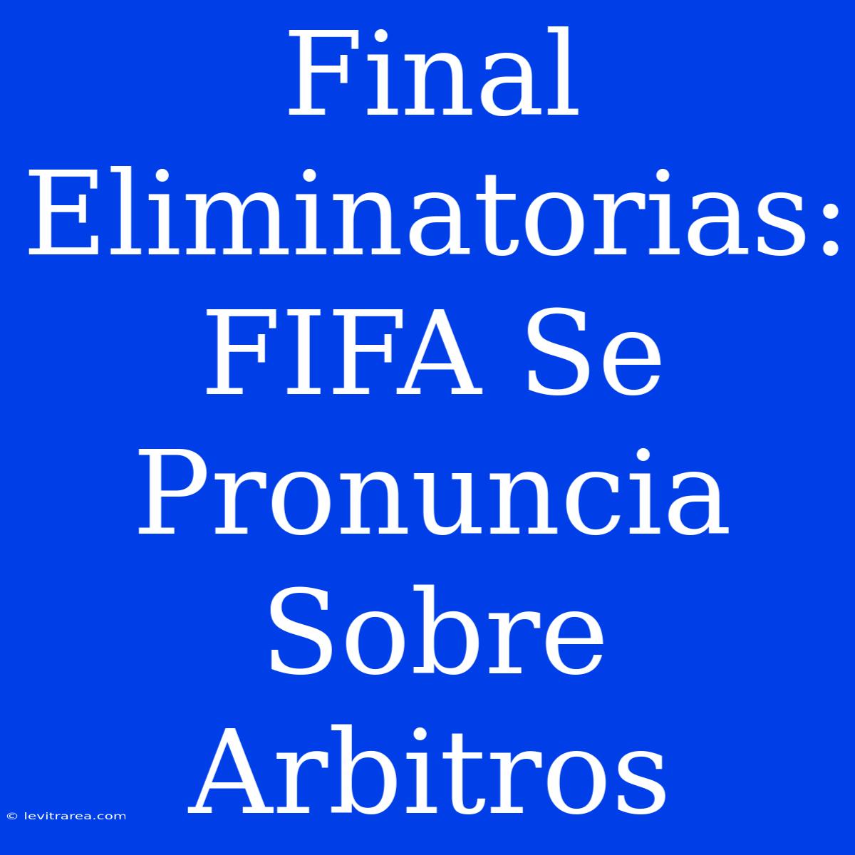 Final Eliminatorias: FIFA Se Pronuncia Sobre Arbitros