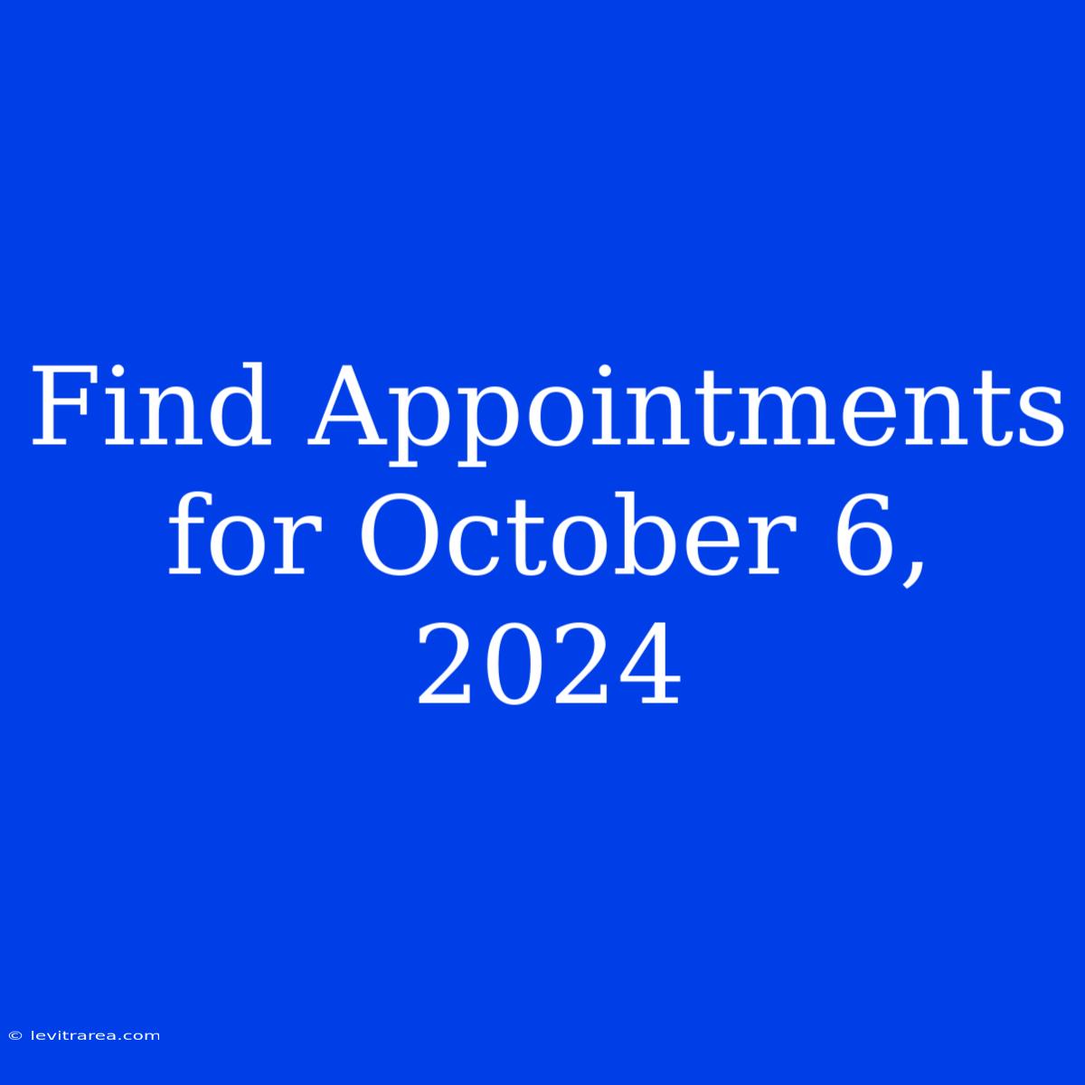 Find Appointments For October 6, 2024