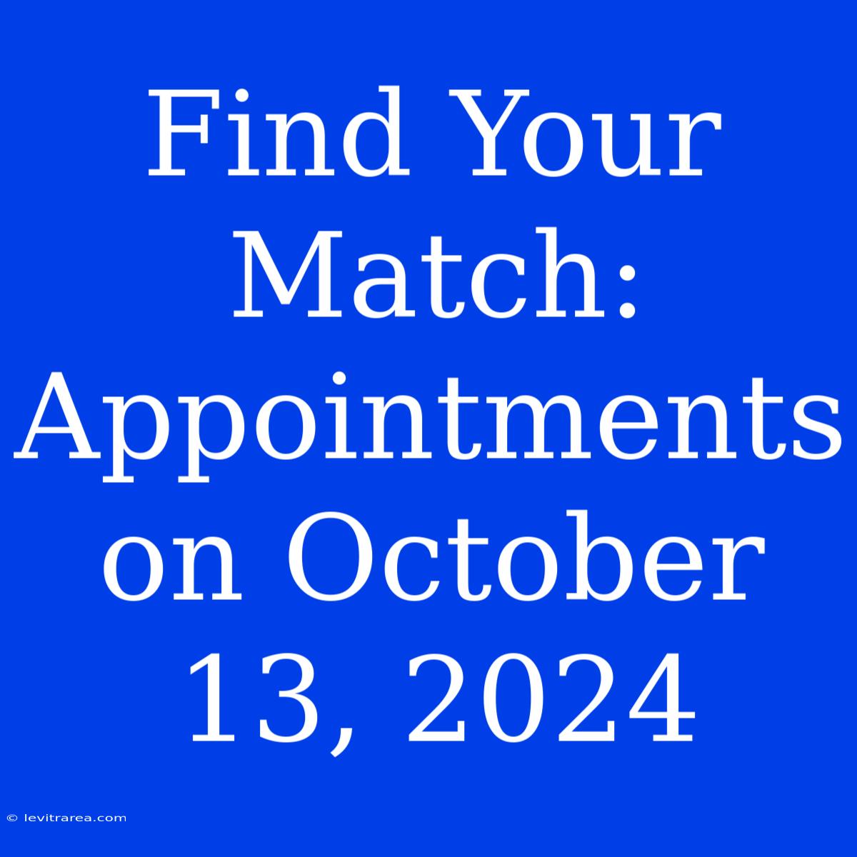 Find Your Match: Appointments On October 13, 2024