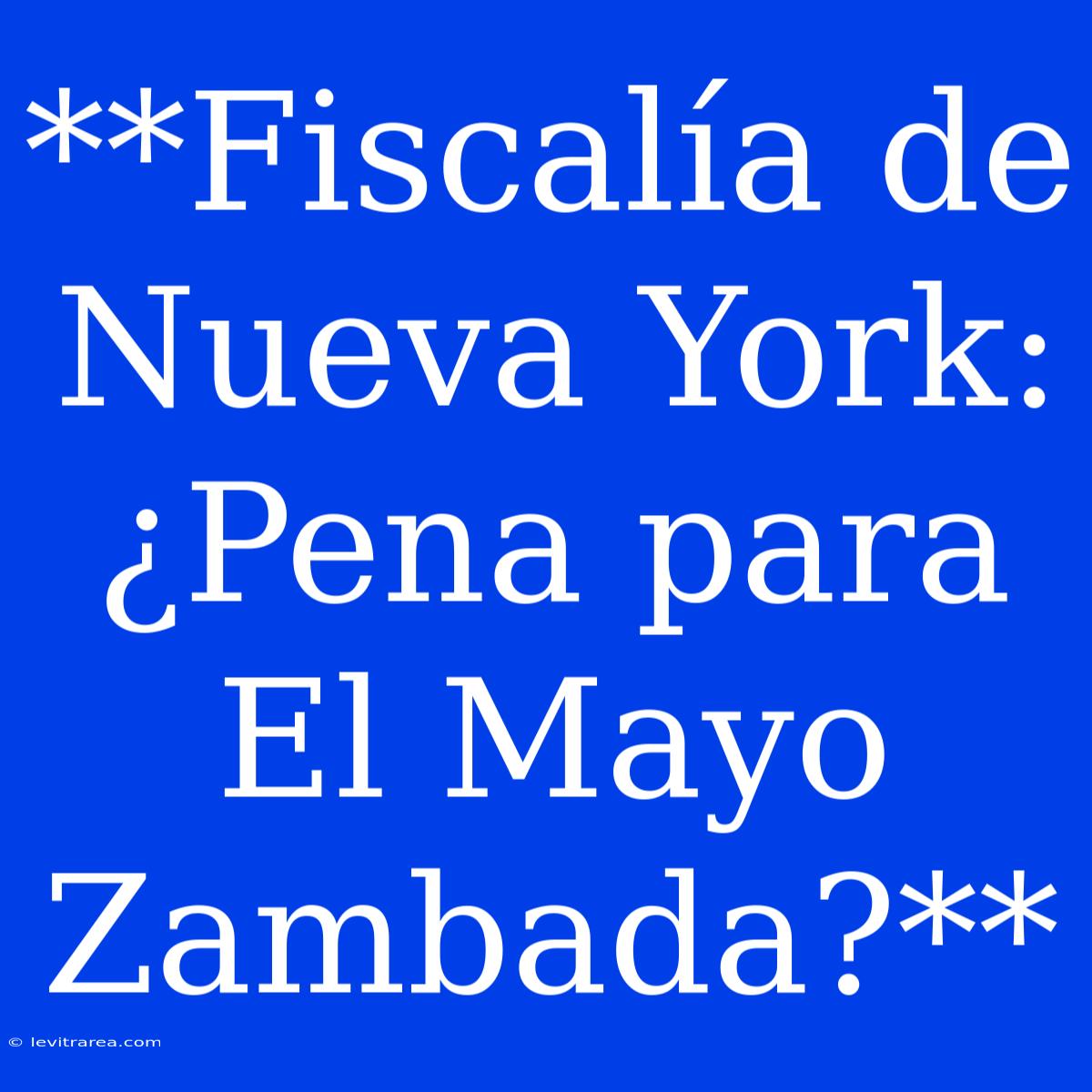 **Fiscalía De Nueva York: ¿Pena Para El Mayo Zambada?**