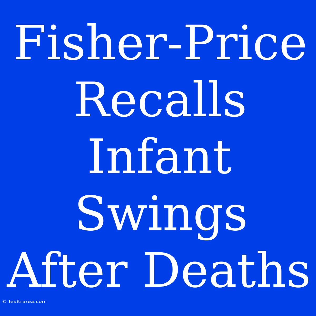 Fisher-Price Recalls Infant Swings After Deaths